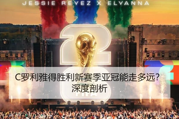 C罗利雅得胜利新赛季亚冠能走多远？深度剖析